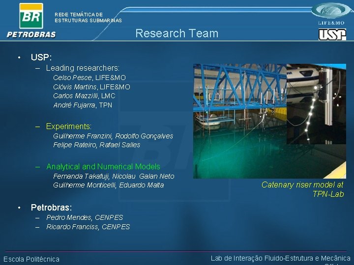 REDE TEMÁTICA DE ESTRUTURAS SUBMARINAS Research Team • USP: – Leading researchers: Celso Pesce,