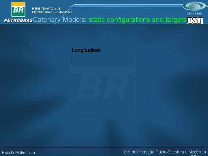 REDE TEMÁTICA DE ESTRUTURAS SUBMARINAS Catenary Models: static configurations and targets Longitudinal Escola Politécnica