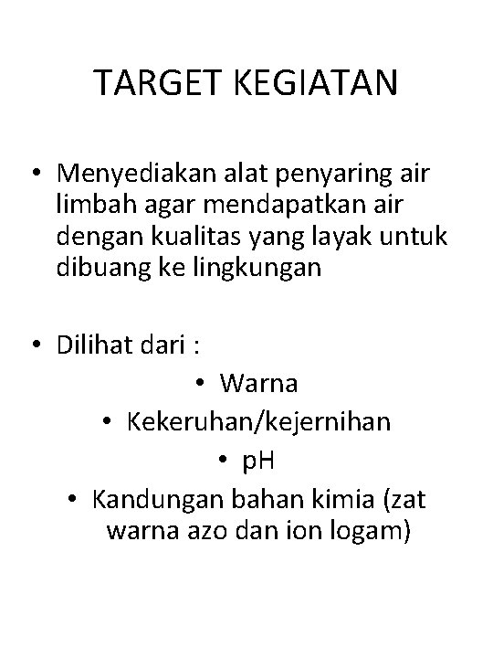 TARGET KEGIATAN • Menyediakan alat penyaring air limbah agar mendapatkan air dengan kualitas yang