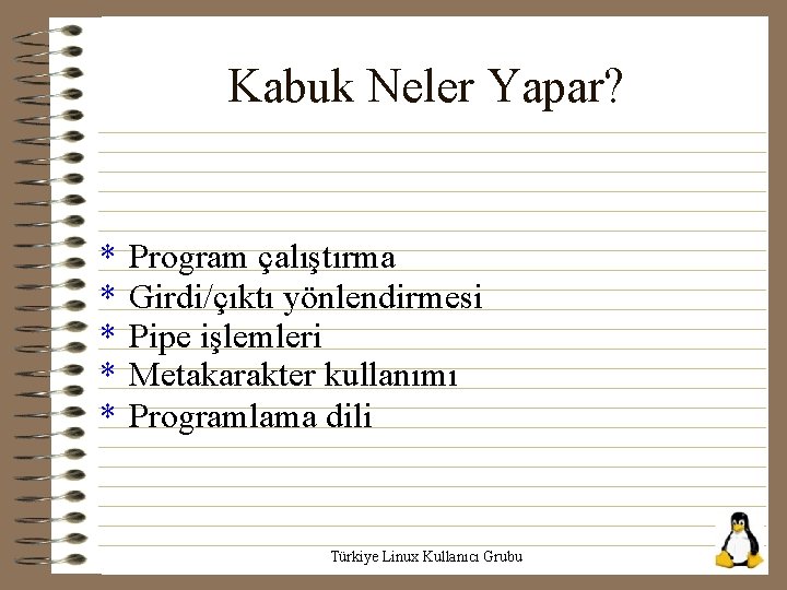 Kabuk Neler Yapar? * * * Program çalıştırma Girdi/çıktı yönlendirmesi Pipe işlemleri Metakarakter kullanımı