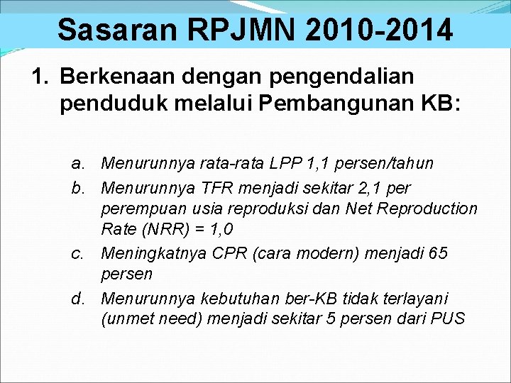 Sasaran RPJMN 2010 -2014 1. Berkenaan dengan pengendalian penduduk melalui Pembangunan KB: a. Menurunnya