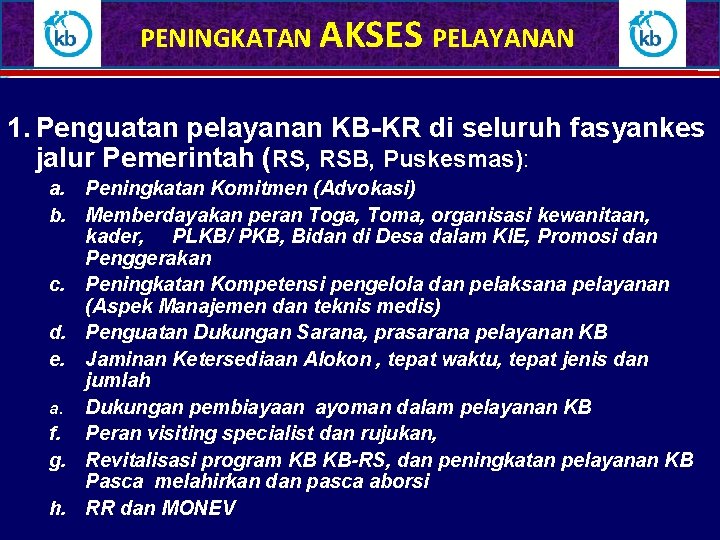 PENINGKATAN AKSES PELAYANAN 1. Penguatan pelayanan KB-KR di seluruh fasyankes jalur Pemerintah (RS, RSB,