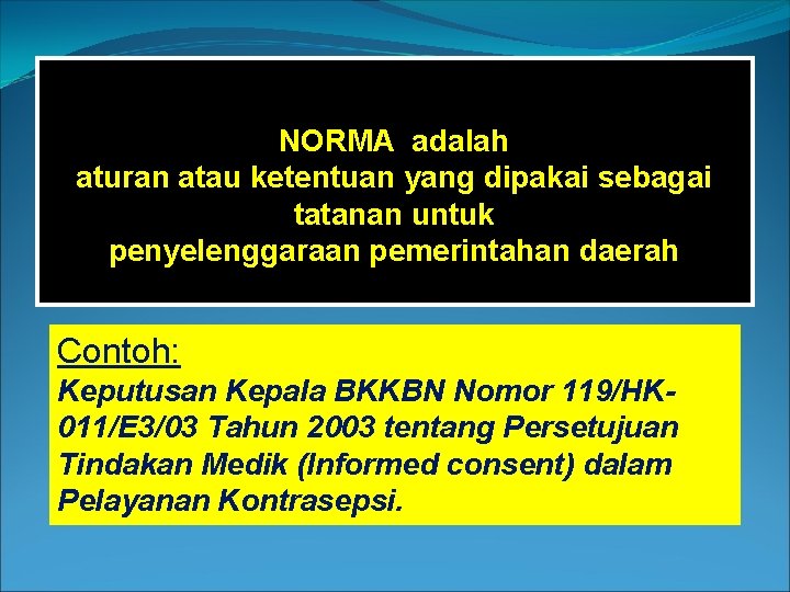 NORMA adalah aturan atau ketentuan yang dipakai sebagai tatanan untuk penyelenggaraan pemerintahan daerah Contoh: