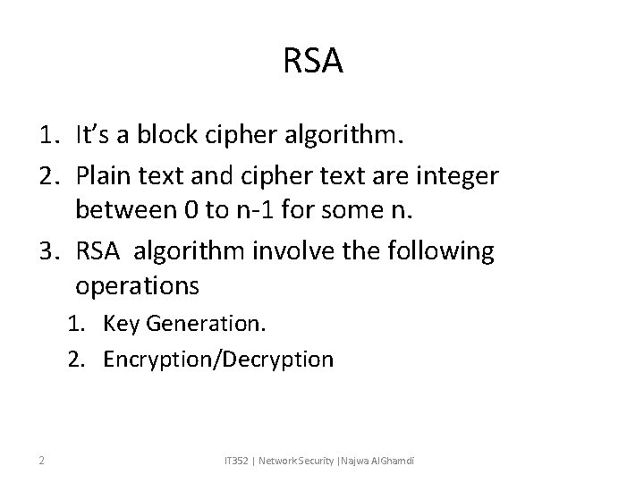 RSA 1. It’s a block cipher algorithm. 2. Plain text and cipher text are RSA 1. It’s a block cipher algorithm. 2. Plain text and cipher text are
