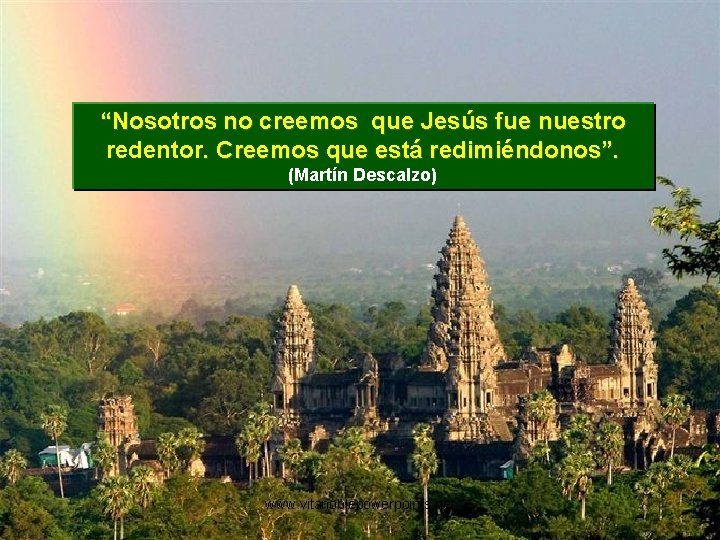 “Nosotros no creemos que Jesús fue nuestro redentor. Creemos que está redimiéndonos”. (Martín Descalzo)