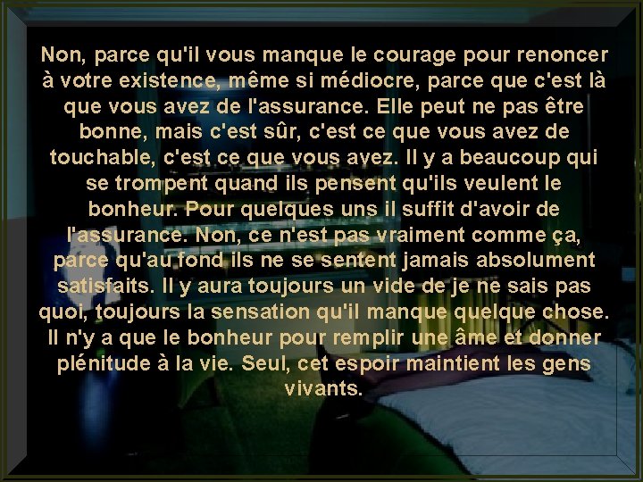 Non, parce qu'il vous manque le courage pour renoncer à votre existence, même si