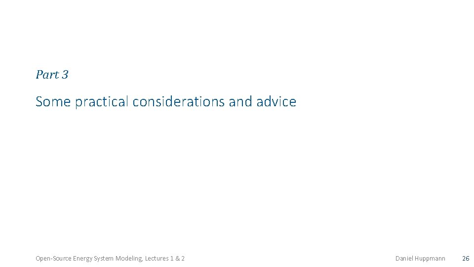 Part 3 Some practical considerations and advice Open-Source Energy System Modeling, Lectures 1 &