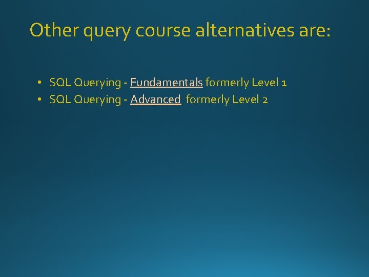 Other query course alternatives are: • SQL Querying - Fundamentals formerly Level 1 •