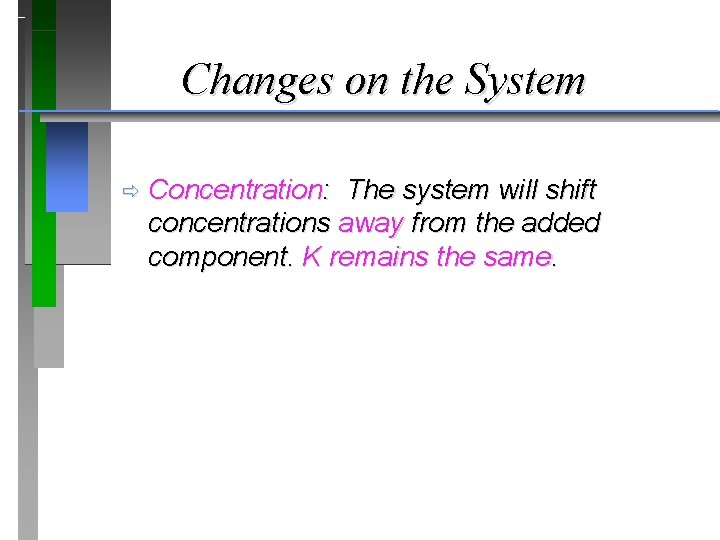 Changes on the System ð Concentration: The system will shift concentrations away from the
