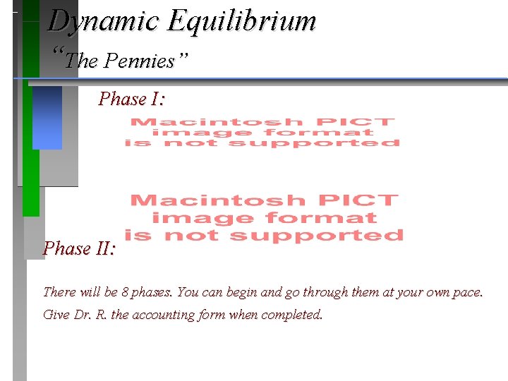 Dynamic Equilibrium “The Pennies” Phase I: Phase II: There will be 8 phases. You