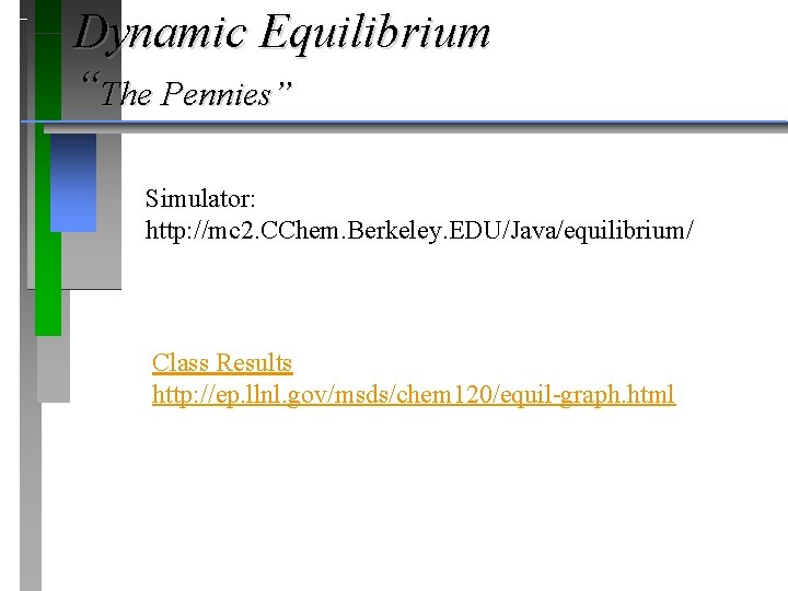 Dynamic Equilibrium “The Pennies” Simulator: http: //mc 2. CChem. Berkeley. EDU/Java/equilibrium/ Class Results http: