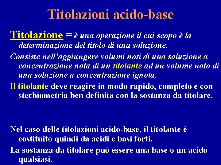Titolazioni acido-base Titolazione = è una operazione il cui scopo è la determinazione del