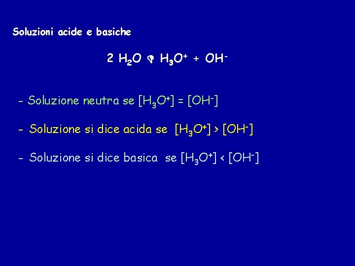 Soluzioni acide e basiche 2 H 2 O H 3 O+ + OH- -