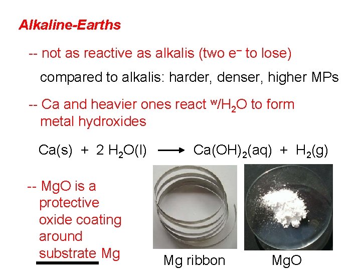 Alkaline-Earths -- not as reactive as alkalis (two e– to lose) compared to alkalis: