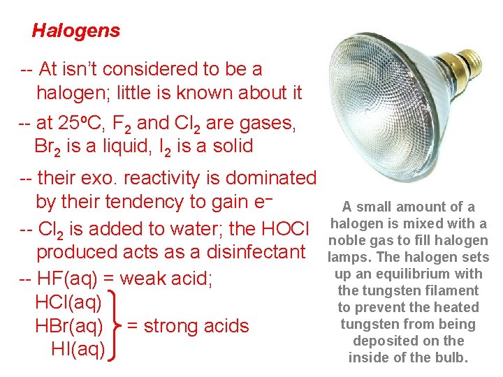 Halogens -- At isn’t considered to be a halogen; little is known about it