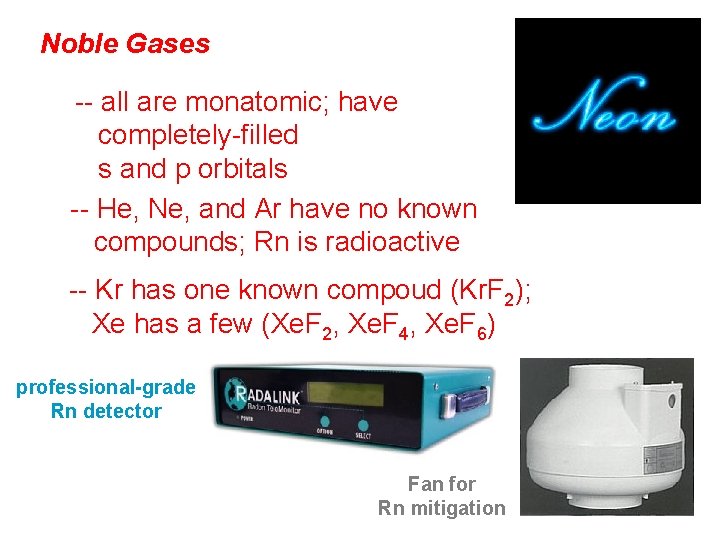 Noble Gases -- all are monatomic; have completely-filled s and p orbitals -- He,