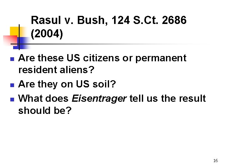 Rasul v. Bush, 124 S. Ct. 2686 (2004) n n n Are these US