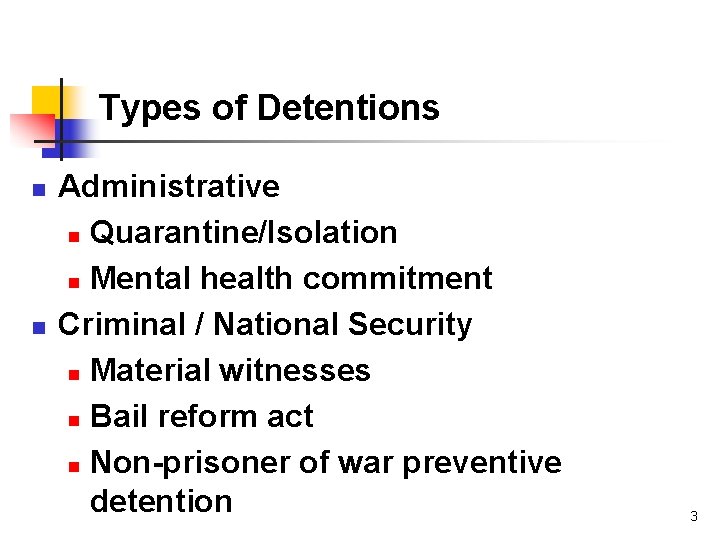 Types of Detentions n n Administrative n Quarantine/Isolation n Mental health commitment Criminal /