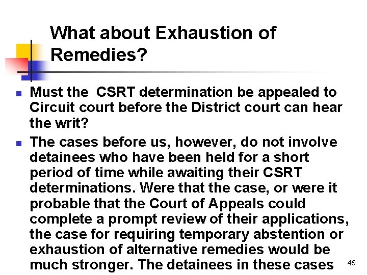 What about Exhaustion of Remedies? n n Must the CSRT determination be appealed to