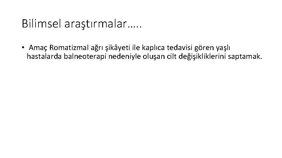 Bilimsel araştırmalar…. . • Amaç Romatizmal ağrı şikâyeti ile kaplıca tedavisi gören yaşlı hastalarda