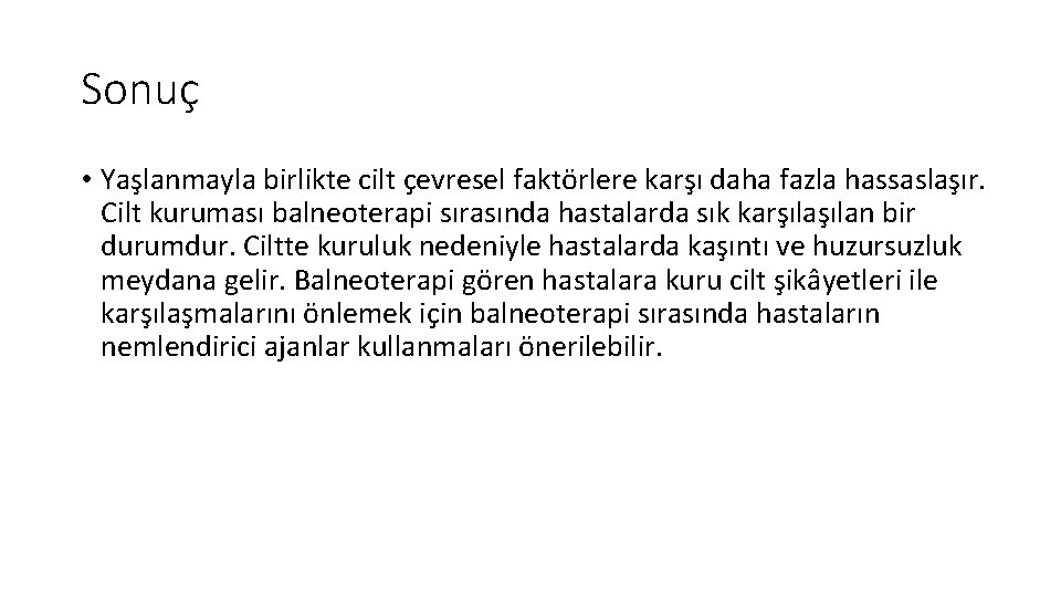 Sonuç • Yaşlanmayla birlikte cilt çevresel faktörlere karşı daha fazla hassaslaşır. Cilt kuruması balneoterapi