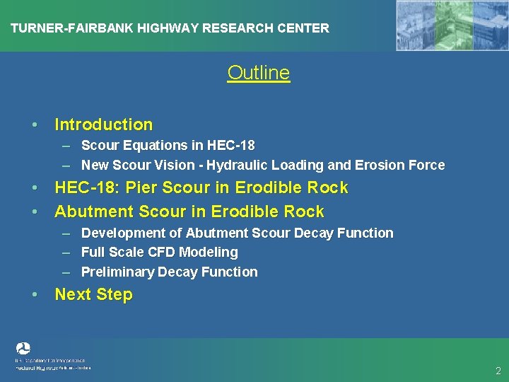 TURNER-FAIRBANK HIGHWAY RESEARCH CENTER Outline • Introduction – Scour Equations in HEC-18 – New