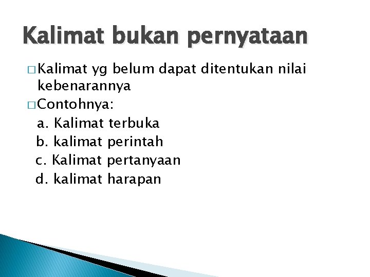 Kalimat bukan pernyataan � Kalimat yg belum dapat ditentukan nilai kebenarannya � Contohnya: a.