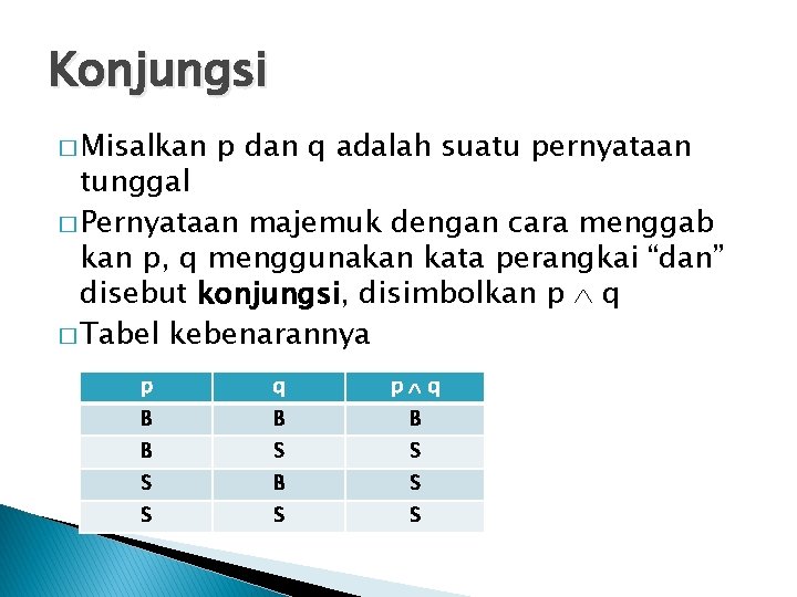 Konjungsi � Misalkan p dan q adalah suatu pernyataan tunggal � Pernyataan majemuk dengan