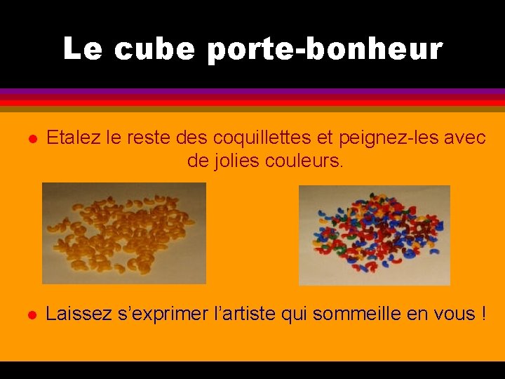 Le cube porte-bonheur l Etalez le reste des coquillettes et peignez-les avec de jolies