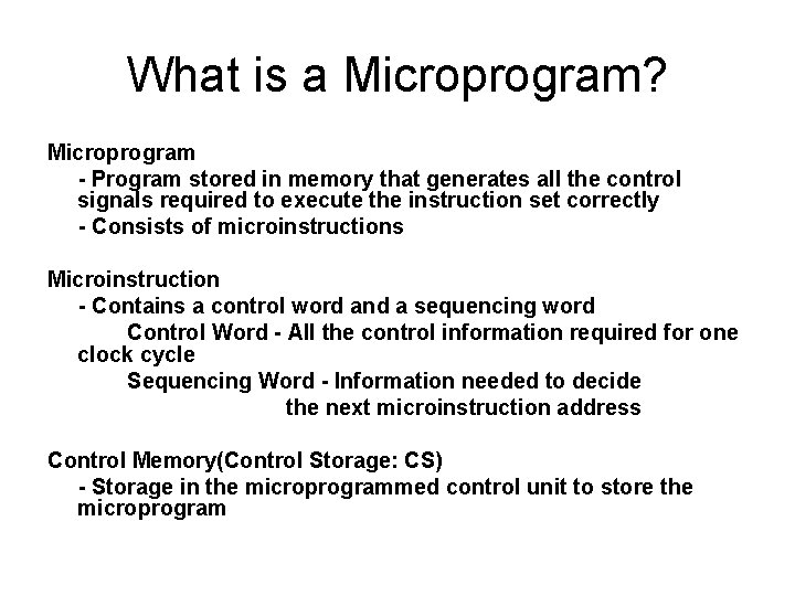 What is a Microprogram? Microprogram - Program stored in memory that generates all the