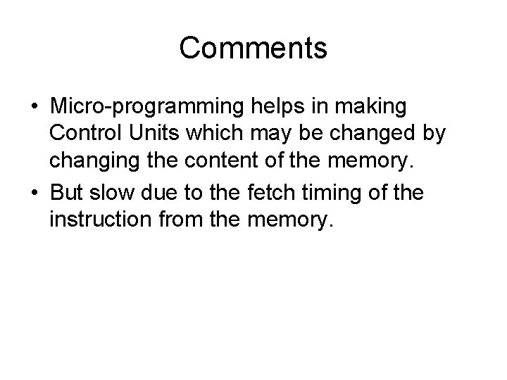 Comments • Micro-programming helps in making Control Units which may be changed by changing