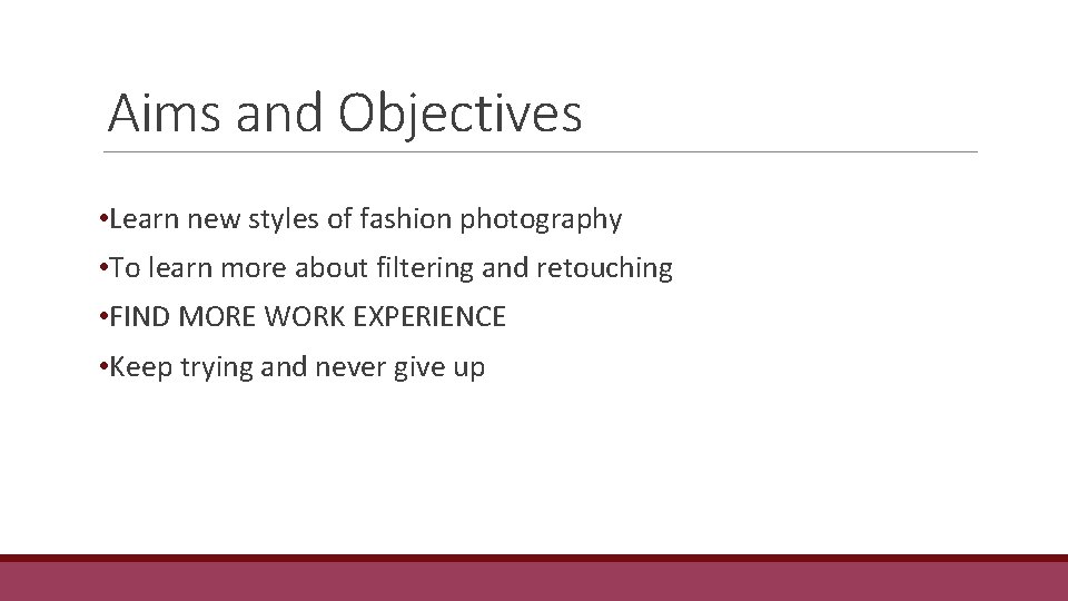 Aims and Objectives • Learn new styles of fashion photography • To learn more