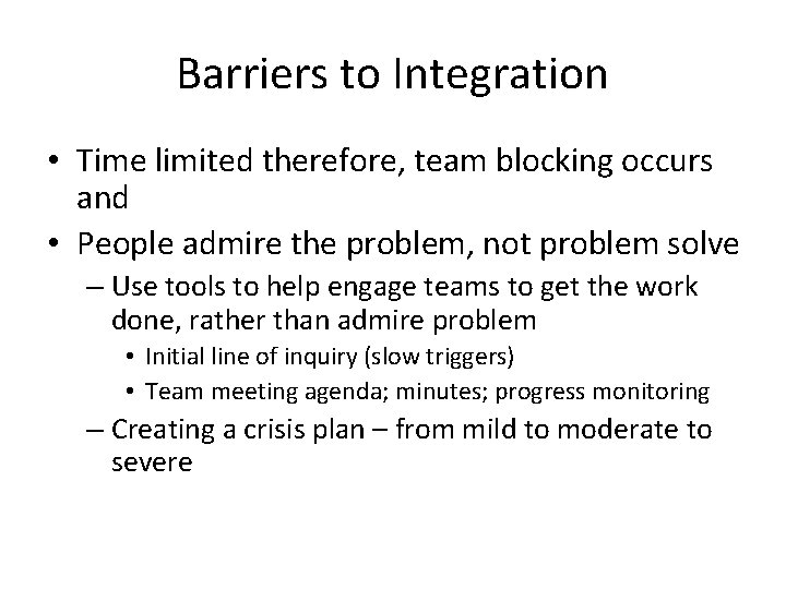 Barriers to Integration • Time limited therefore, team blocking occurs and • People admire