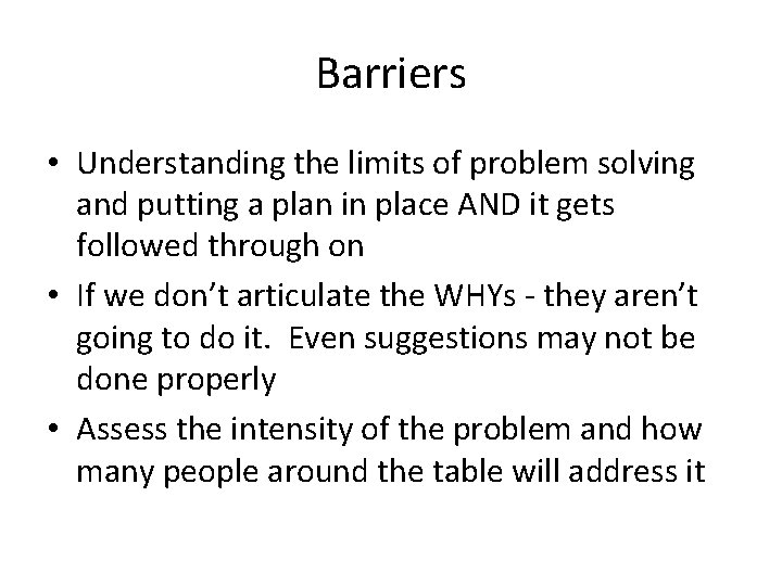 Barriers • Understanding the limits of problem solving and putting a plan in place