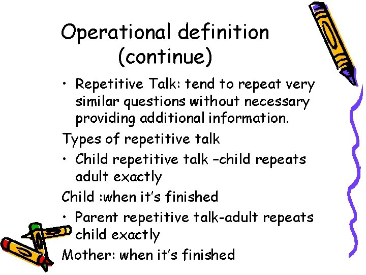 Operational definition (continue) • Repetitive Talk: tend to repeat very similar questions without necessary