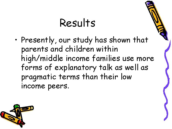 Results • Presently, our study has shown that parents and children within high/middle income