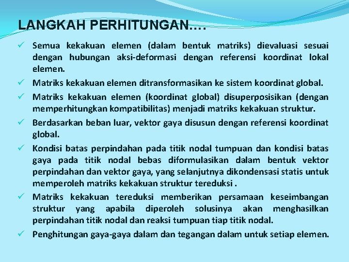 LANGKAH PERHITUNGAN…. ü Semua kekakuan elemen (dalam bentuk matriks) dievaluasi sesuai dengan hubungan aksi-deformasi