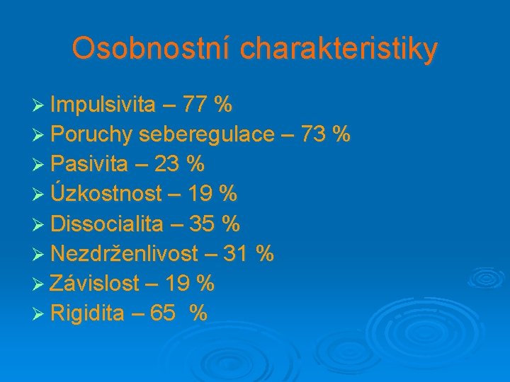 Osobnostní charakteristiky Ø Impulsivita – 77 % Ø Poruchy seberegulace – 73 % Ø