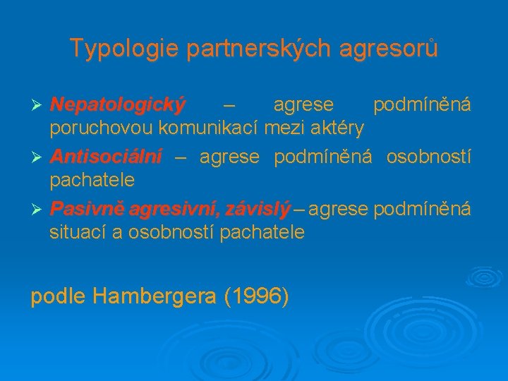 Typologie partnerských agresorů Nepatologický – agrese podmíněná poruchovou komunikací mezi aktéry Ø Antisociální –