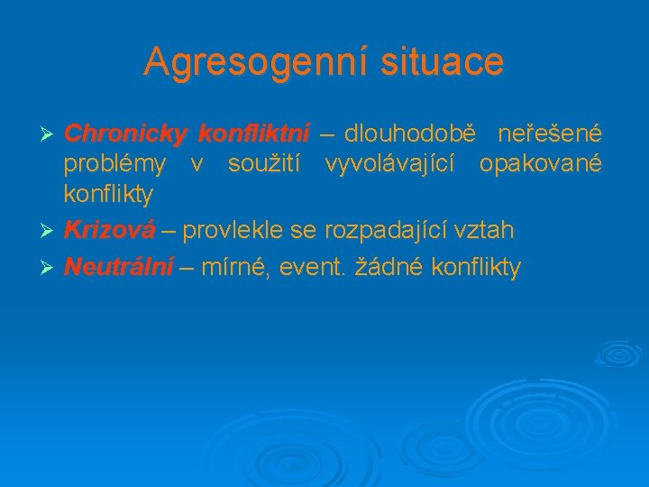 Agresogenní situace Chronicky konfliktní – dlouhodobě neřešené problémy v soužití vyvolávající opakované konflikty Ø