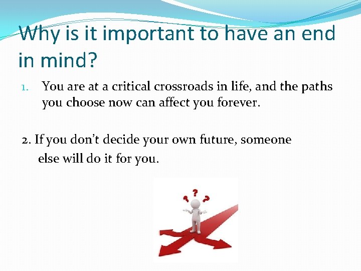 Why is it important to have an end in mind? 1. You are at