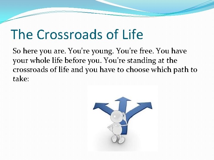 The Crossroads of Life So here you are. You’re young. You’re free. You have