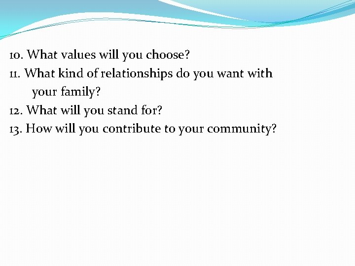 10. What values will you choose? 11. What kind of relationships do you want