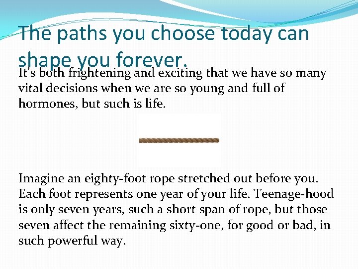 The paths you choose today can shape you forever. It’s both frightening and exciting