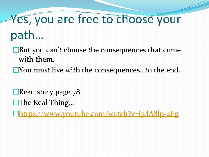 Yes, you are free to choose your path… �But you can’t choose the consequences