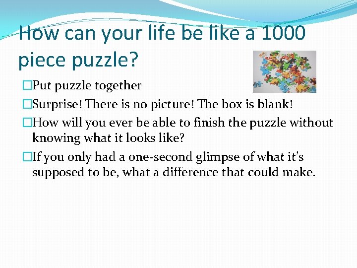 How can your life be like a 1000 piece puzzle? �Put puzzle together �Surprise!
