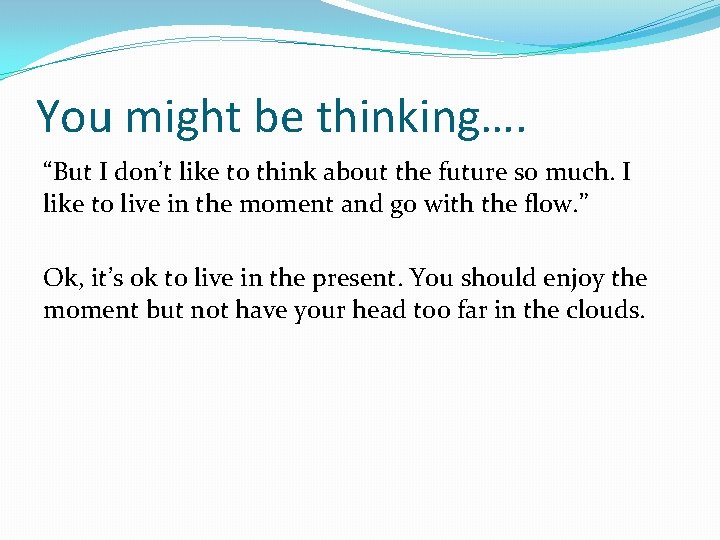 You might be thinking…. “But I don’t like to think about the future so