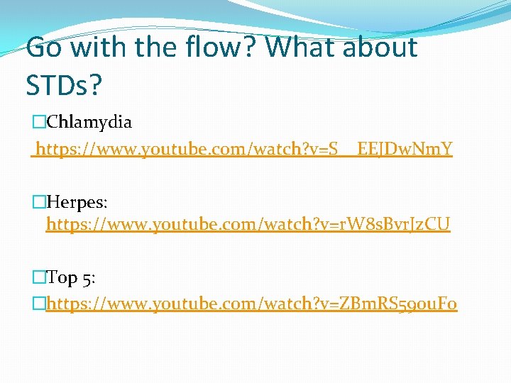 Go with the flow? What about STDs? �Chlamydia https: //www. youtube. com/watch? v=S__EEJDw. Nm.