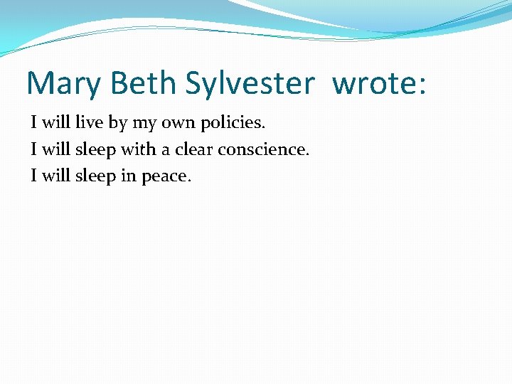 Mary Beth Sylvester wrote: I will live by my own policies. I will sleep
