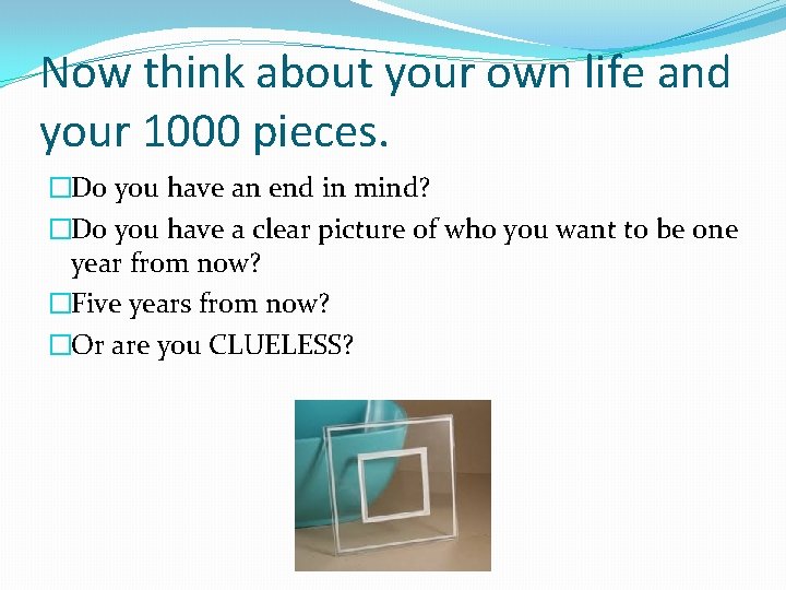 Now think about your own life and your 1000 pieces. �Do you have an